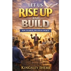 (영문도서)Let Us Rise Up and Build: How to Grow the Local Church Paperback, Independently Published, English, 9798244766813