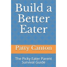 (영문도서) Build a Better Eater: The Picky Eater Parent Survival Guide Paperback, Independently Published, English, 9798538842872