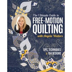 (영문도서) The Ultimate Guide to Free-Motion Quilting with Angela Walters: Tips Techniques & 104 Designs Paperback, C&T Publishing, English, 9781644035238
