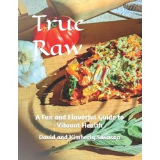 (영문도서) True Raw: A Fun and Flavorful Guide to Vibrant Health Paperback, Independently Published, English, 9798301646737