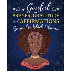 A Guided Prayer Gratitude and Affirmations Journal for Black Women: 52 Gratitude Prompts 52 Affirma... Paperback, Independently Published, English, 9798554405334