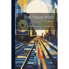 (영문도서) The Train Wire: A Discussion of the Science of Train Dispatching Paperback, Legare Street Press, English, 9781021681577