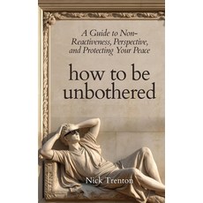(영문도서)How To Be Unbothered: A Guide to Non-Reactiveness Perspective and Protecting Y... Paperback, Pkcs Media, Inc., English, 9781647436063