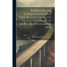 (영문도서) Report of the Susquehanna and Tide Water Canal Co. to the Governor of Maryland December 1842 Hardcover, Legare Street Press, English, 9781019955888