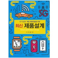 ICT 및 융ㆍ복합 제품개발을 위한최신 제품설계, 기전연구사, 이국환 저