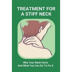 Treatment For A Stiff Neck: Why Your Neck Hurts And What You Can Do To Fix It: Migraine Neck Pain Tr... Paperback, Independently Published, English, 9798731809627