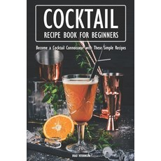 (영문도서) Cocktail Recipe Book for Beginners: Become a Cocktail Connoisseur with These Simple Recipes Paperback, Independently Published, English, 9798373354035