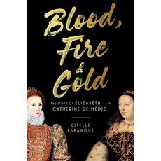 (영문도서) Blood Fire & Gold: The Story of Elizabeth I & Catherine de Medici Paperback, Hachette Books, English, 9780306830525