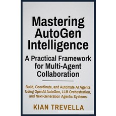 (영문도서)Mastering AutoGen Intelligence: A Practical Framework for Multi-Agent Collaborat... Paperback, Independently Published, English, 9798273595224