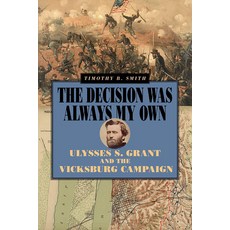 (영문도서)The Decision Was Always My Own: Ulysses S. Grant and the Vicksburg Campaign Paperback, Southern Illinois Universit..., English, 9780809339877