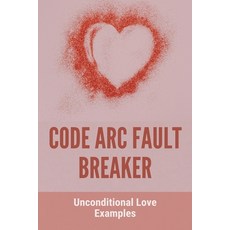 Code Arc Fault Breaker: Unconditional Love Examples: Anime Like A Code Breaker Paperback, Independently Published, English, 9798746085191