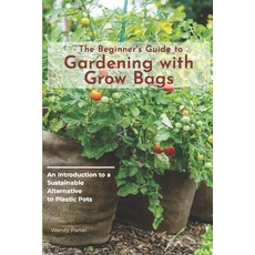 (영문도서) The Beginner's Guide to Gardening with Grow Bags: An Introduction to a Sustainable Alternativ... Paperback, Independently Published, English, 9798878830140