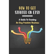 (영문도서) How To Get Started On Etsy: A Guide To Creating An Etsy Freedom Business: Etsy Empire Paperback, Independently Published, English, 9798472814270