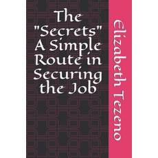 The Secrets: A Simple Route in Securing the Job Paperback, Independently Published