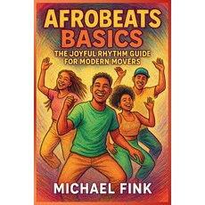 (영문도서)Afrobeats Basics: The Joyful Rhythm Guide for Modern Movers: Unlock the pulse of... Paperback, Independently Published, English, 9798269237732