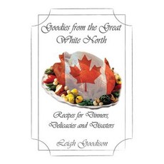 (영문도서) Goodies from the Great White North: Recipes for Dinners Delicacies and Disasters Paperback, Sheffield Publications, English, 9781945136207