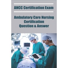 ANCC Certification Exam: Ambulatory Care Nursing Certification Question & Answer: Questions For Nurs... Paperback, Independently Published, English, 9798715659248