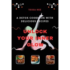 (영문도서) Unlock Your Inner Glow: A Detox Cookbook with Delicious Recipes Paperback, Independently Published, English, 9798320714554