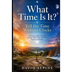 (영문도서)What Time Is It?: Tell the Time Without Clocks: A Practical Guide to Reading the... Paperback, Independently Published, English, 9798184966700