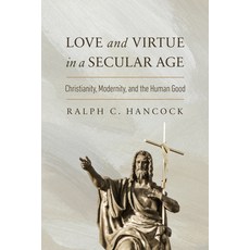 (영문도서)Love and Virtue in a Secular Age: Christianity Modernity and the Human Good Hardcover, University of Notre Dame Press, English, 9780268210861