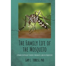 The Family Life of the Mosquito: A Primer for Biology Students Naturalists and the Inquisitive Paperback, Gary J. Torrisi, English, 9780578879109