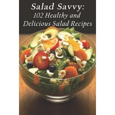 (영문도서) Salad Savvy: 102 Healthy and Delicious Salad Recipes Paperback, Independently Published, English, 9798398542790