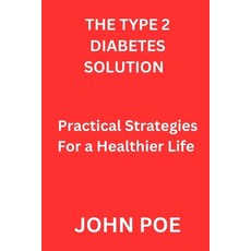 (영문도서) The Type 2 Diabetes Solution: Practical Strategies For a Healthier Life Paperback, Independently Published, English, 9798883892768