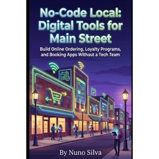 (영문도서)No-Code Local: Digital Tools for Main Street: Build Online Ordering Loyalty Pro... Paperback, Independently Published, English, 9798243868556
