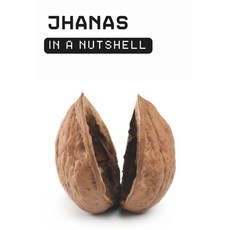 (영문도서)Jhanas in a Nutshell: Your Practical Guide to Deep Meditative Absorption Bliss... Paperback, Independently Published, English, 9798316000807