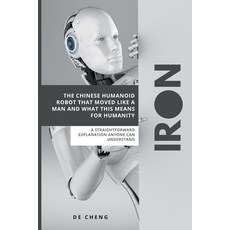 (영문도서)Iron: The Chinese Humanoid Robot That Moved Like a Man and What This Means For H... Paperback, Independently Published, English, 9798274652926