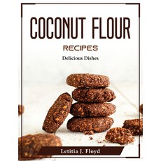 (영문도서) Coconut Flour Recipes: Delicious Dishes Paperback, Letitia J. Floyd, English, 9781804375303