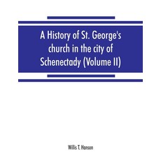 (영문도서) A history of St. George's church in the city of Schenectady (Volume II) Paperback, Alpha Edition, English, 9789353869083