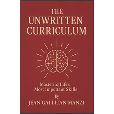 (영문도서)The Unwritten CURRICULUM: Mastering Life's Most Important Skills Paperback, English, 9798316750733