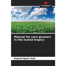 (영문도서) Manual for corn growers in the humid tropics Paperback, Our Knowledge Publishing, English, 9786208337278