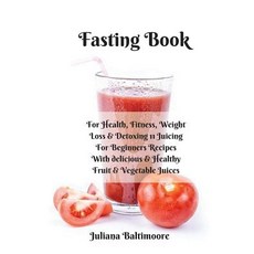 Fasting Book: For Health Fitness Weight Loss & Detoxing - 11 Juicing For Beginners Recipes With De... Paperback, Infinityou, English, 9783743996304