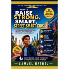 (영문도서)How To Raise Strong Smart Street Kids: Practical Parenting Strategies To Build C... Paperback, Independently Published, English, 9798180974341 Independently Published, English, 9798180974341