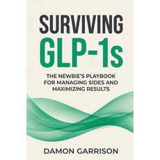 (영문도서)Surviving GLP-1s: The Newbies Playbook for Managing Sides and Maximizing Results Paperback, Independently Published, English, 9798243611114