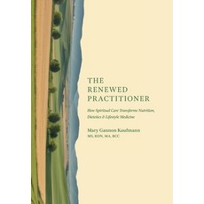 (영문도서)The Renewed Practitioner: How Spiritual Care Transforms Nutrition Dietetics & L... Hardcover, Renewmed Media Group, English, 9798992482911