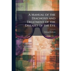 (영문도서)A Manual of the Diagnosis and Treatment of the Diseases of the Eye Paperback, Hutson Street Press, English, 9781023764827