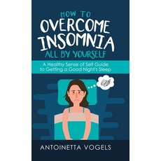 How to Overcome Insomnia All by Yourself: A Healthy Sense of Self Guide to Getting a Good Night's Sleep Hardcover, Balboa Press, English, 9781982244507