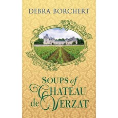 (영문도서) Soups of Château de Verzat: A Literary Cookbook & Culinary Tribute to the French Revolution Paperback, Le Vin Press, English, 9780989454599