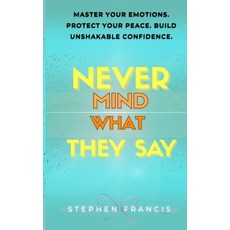 (영문도서)Never Mind What They Say: Master Your Emotions. Protect Your Peace. Build Unshak... Paperback, Independently Published, English, 9798245011370