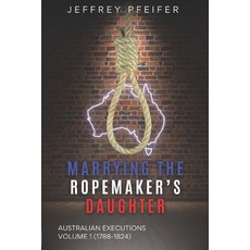 (영문도서) Marrying the Ropemaker's Daughter: Australian Executions (1788-1824) Paperback, Academic Resources Press, English, 9780645476316