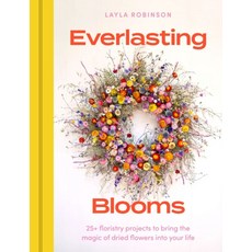 Everlasting Blooms:30 Floristry Projects to Bring the Magic of Dried Flowers Into Your Home, Everlasting Blooms, Layla Robinson(저), Hachette Mobius