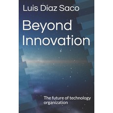 Beyond Innovation: The future of technology organization Paperback, Independently Published