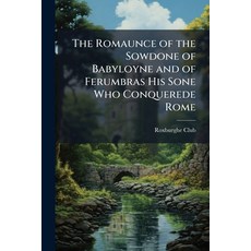 (영문도서)The Romaunce of the Sowdone of Babyloyne and of Ferumbras His Sone Who Conquered... Paperback, Nabu Press, English, 9781144434418