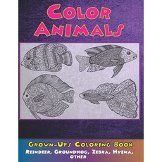 Color Animals - Grown-Ups Coloring Book - Reindeer Groundhog Zebra Hyena other Paperback, Independently Published