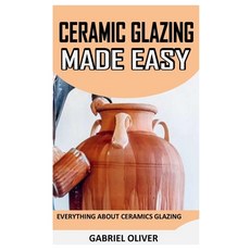 (영문도서) Cearamic Glazing Made Easy: Everything About Ceramics Glazing Paperback, Independently Published, English, 9798494730756