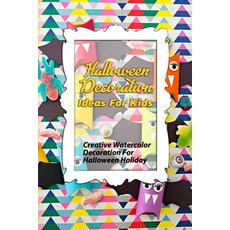 Halloween Decoration Ideas For Kids: Creative Watercolor Decoration For Halloween Holiday: Decorate ... Paperback, Independently Published, English, 9798693844391