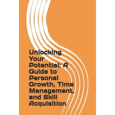 (영문도서) Unlocking Your Potential: A Guide to Personal Growth Time Management and Skil... Paperback, Independently Published, English, 9798305279412